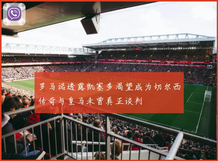 罗马诺透露凯塞多渴望成为切尔西传奇与皇马未曾真正谈判